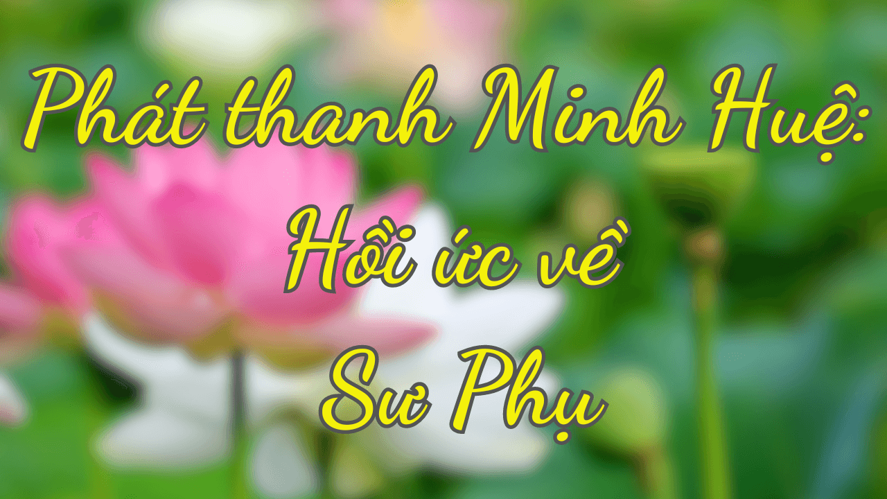 Phát thanh Minh huệ: Hồi ức về Sư Phụ