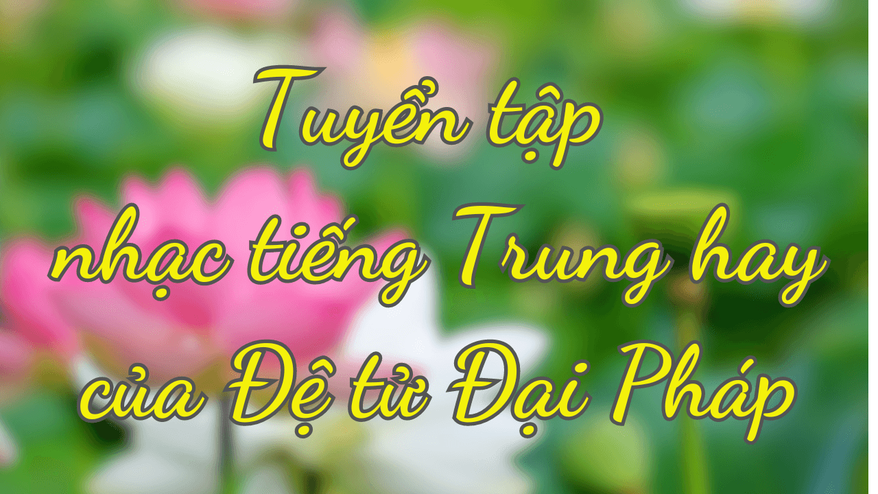 Tuyển Tập Nhạc Tiếng Trung do đệ tử Đại Pháp sáng tác